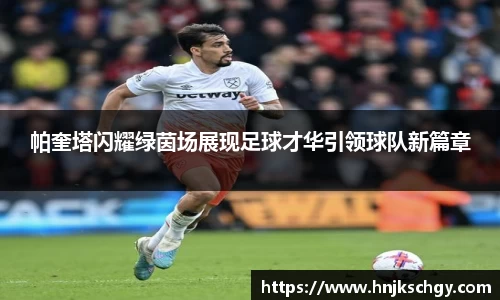 帕奎塔闪耀绿茵场展现足球才华引领球队新篇章