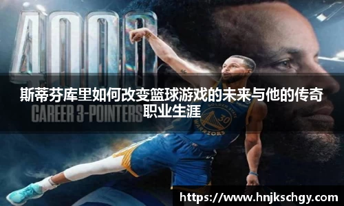 斯蒂芬库里如何改变篮球游戏的未来与他的传奇职业生涯