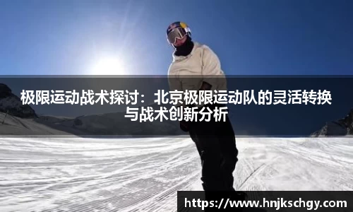 极限运动战术探讨：北京极限运动队的灵活转换与战术创新分析